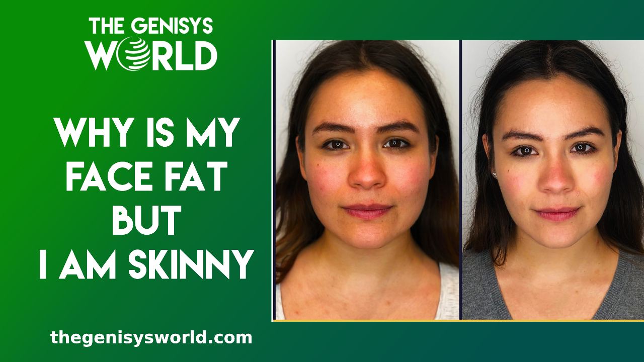 Why is My Face Fat But I am Skinny? Comprehensive Guide 2023